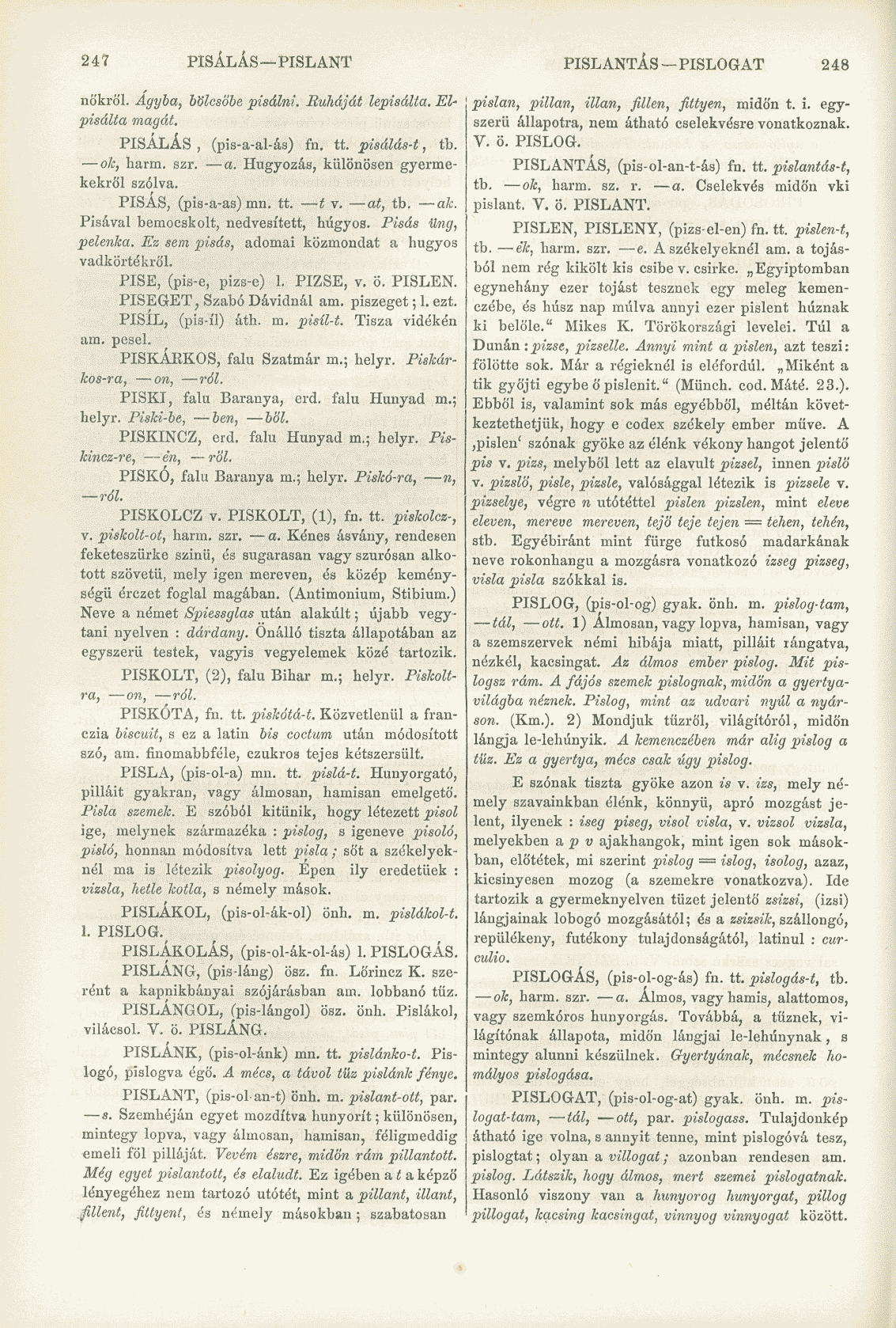 247 PISÁLÁS PISLANT PISLANTÁS- PISLOGAT 248 nőkről. Agyba, Mlcsöbe pisálni. Ruháját lepisálta. Elpisálta magát. PISÁLÁS, (pis-a-al-ás) fn. tt. pisálás-t, tb. ok, harm. szr. a.