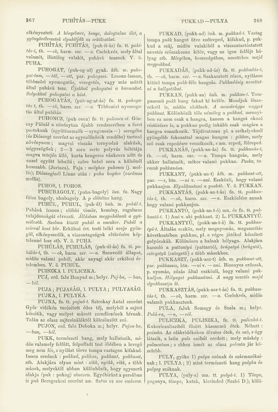 367 PUHÍTÁS PUKK PUKKAD PULYA 368 elkényezteti. A kényelmes, henye, dologtalan élet, a gyönyörélvezetek elpuhítják az erkölcsöket. PUHÍTÁS, PUHÍTÁS, (puh-ít-ás) fn. tt. puhítás-t, tb. ok, barna, szr.