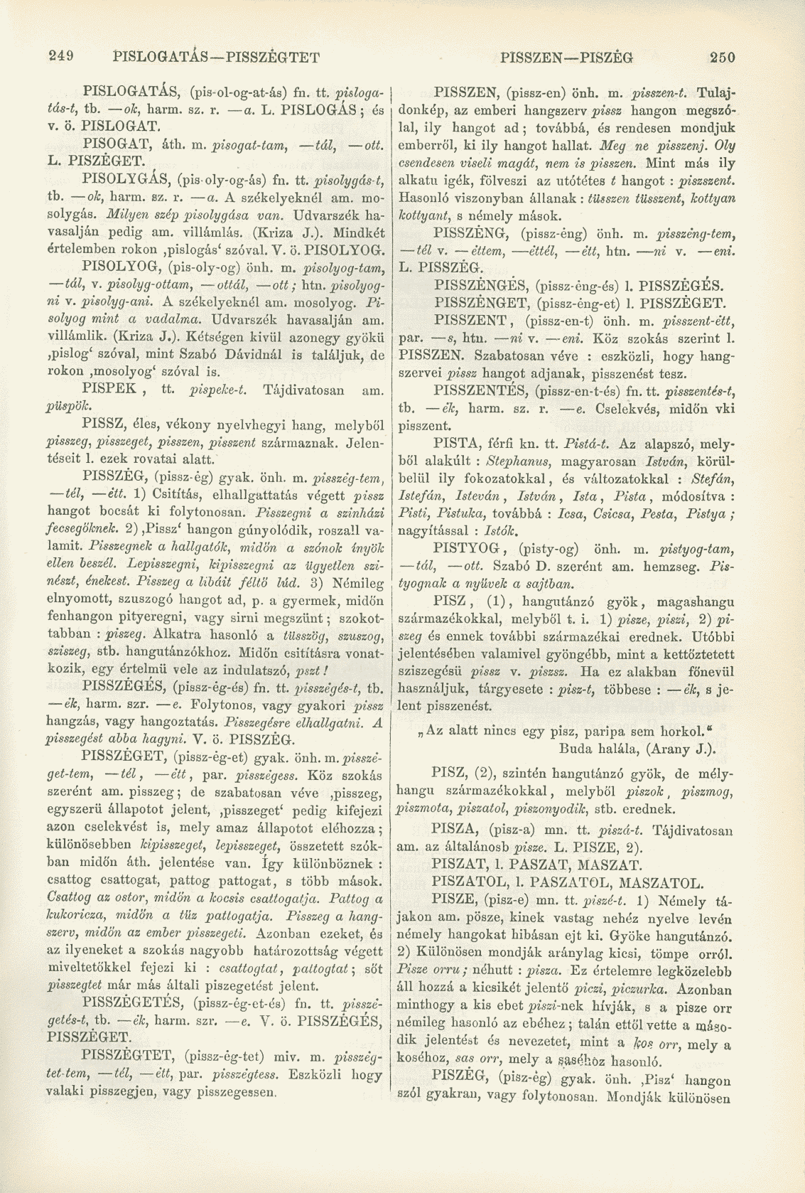 249 PlSLOGATÁS PISSZÉGTET PISSZEN PISZÉG 250 PISLOGATÁS, (pis-ol-og-at-ás) fn. tt. pislogatás-t, tb. ok, harm. sz. r. a. L. PISLOGÁS ; és v. ö. PISLOGAT. PISOGAT, áth. m. pisogal-tam, tál, ott. L. PISZÉGET.