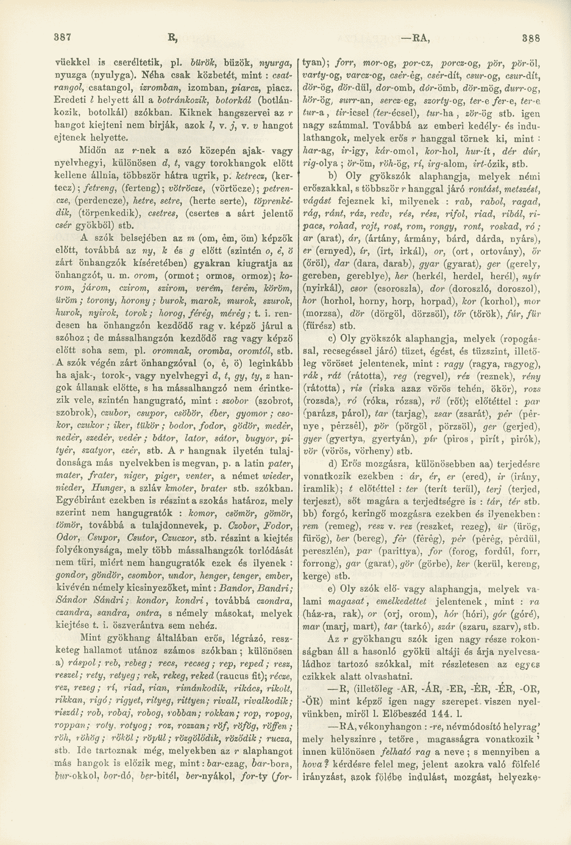 387 K, RA, 388 vüekkel is cseréltetik, pl. bürök, bűzök, nyurga, nyuzga (nyulyga). Néha csak közbetét, mint : csatrangol, csatangol, izromban, izomban, piarcz, piacz.