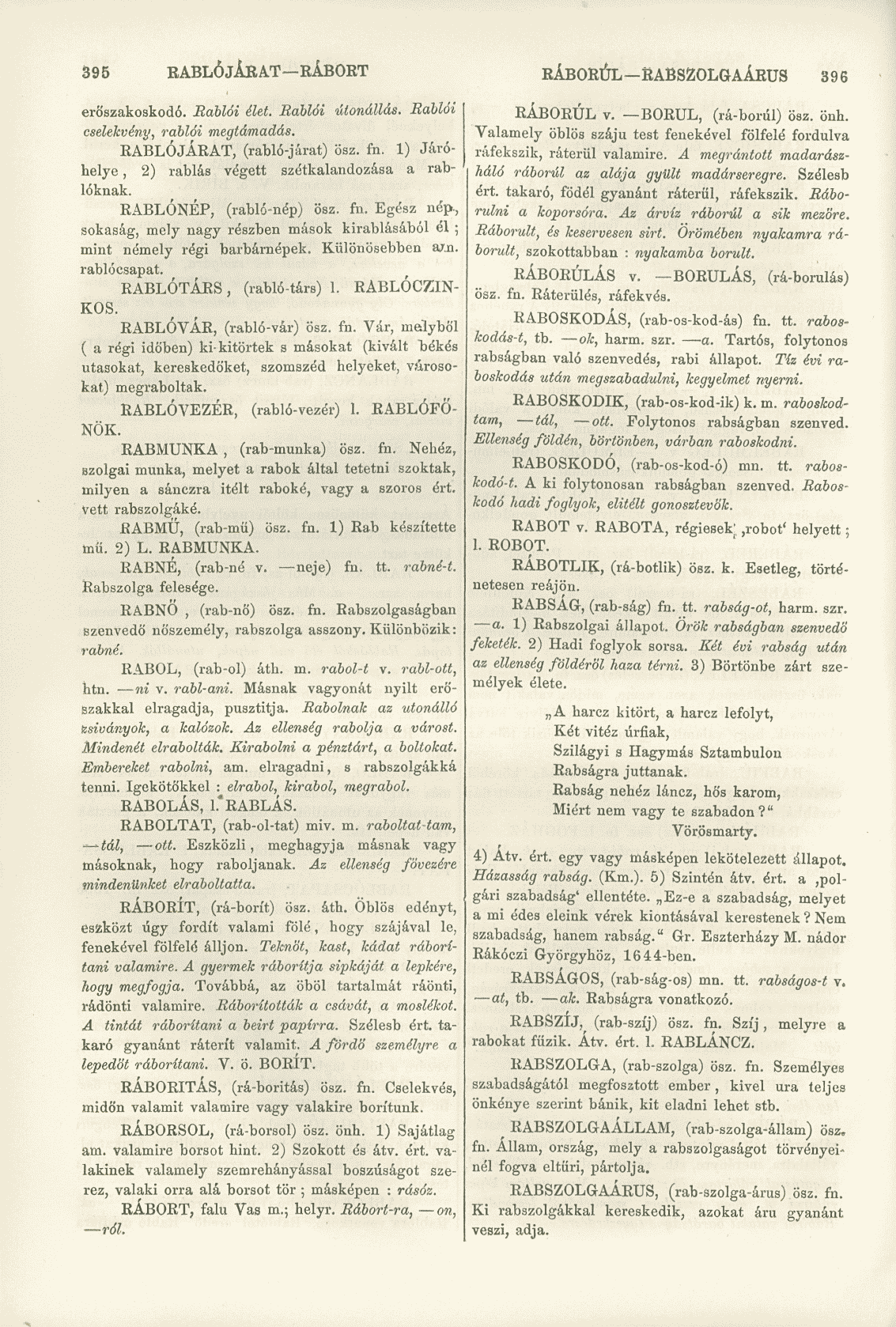 395 RABLÓ JÁRAT RÁBORT RÁBORUL RABSZOLGAÁRUS 396 erőszakoskodó. Rablói élet. Báblói útonállás. Rablói cselekvény, rablói megtámadás. RABLÓJÁRAT, (rabló-járat) ősz. fn.