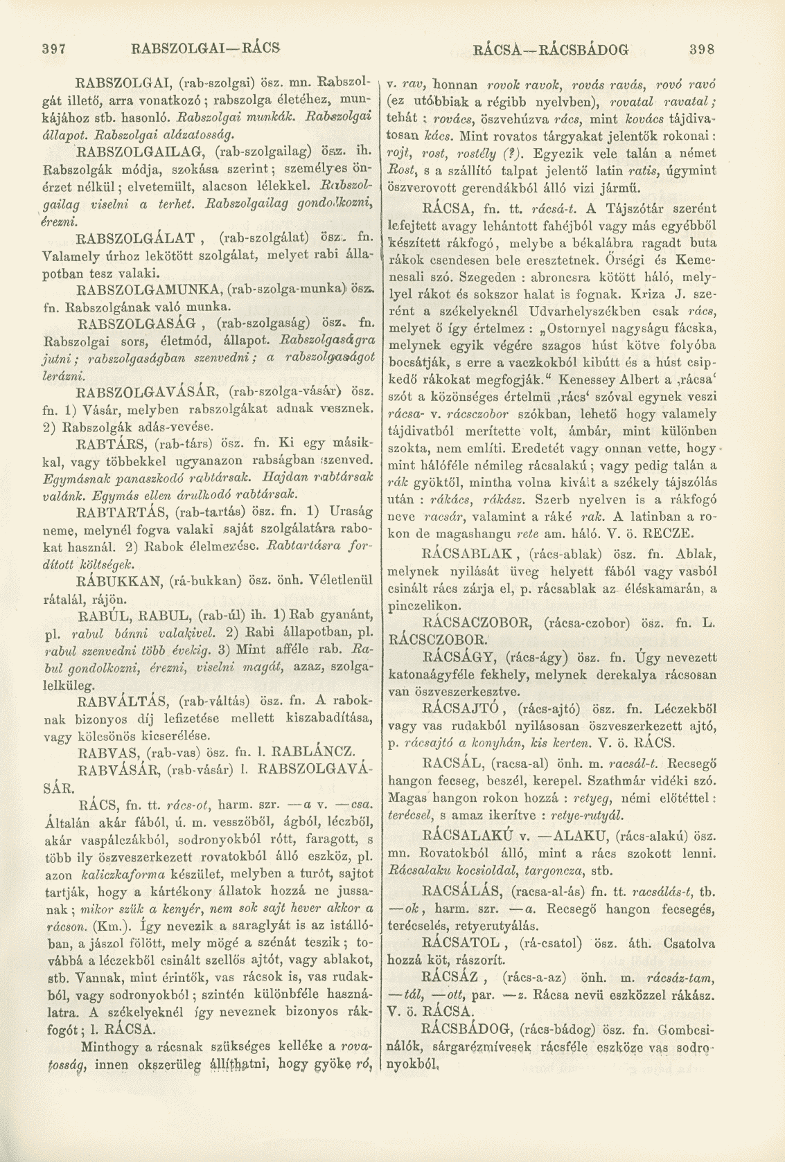 397 RABSZOLGAI KACS RÁCSA RÁCSBÁDOG 398 RABSZOLGAI, (rab-szolgai) ösz. mn. Rabszolgát illető, arra vonatkozó; rabszolga életéhez, munkájához stb. hasonló. Rabszolgai munkák. Rabszolgai állapot.