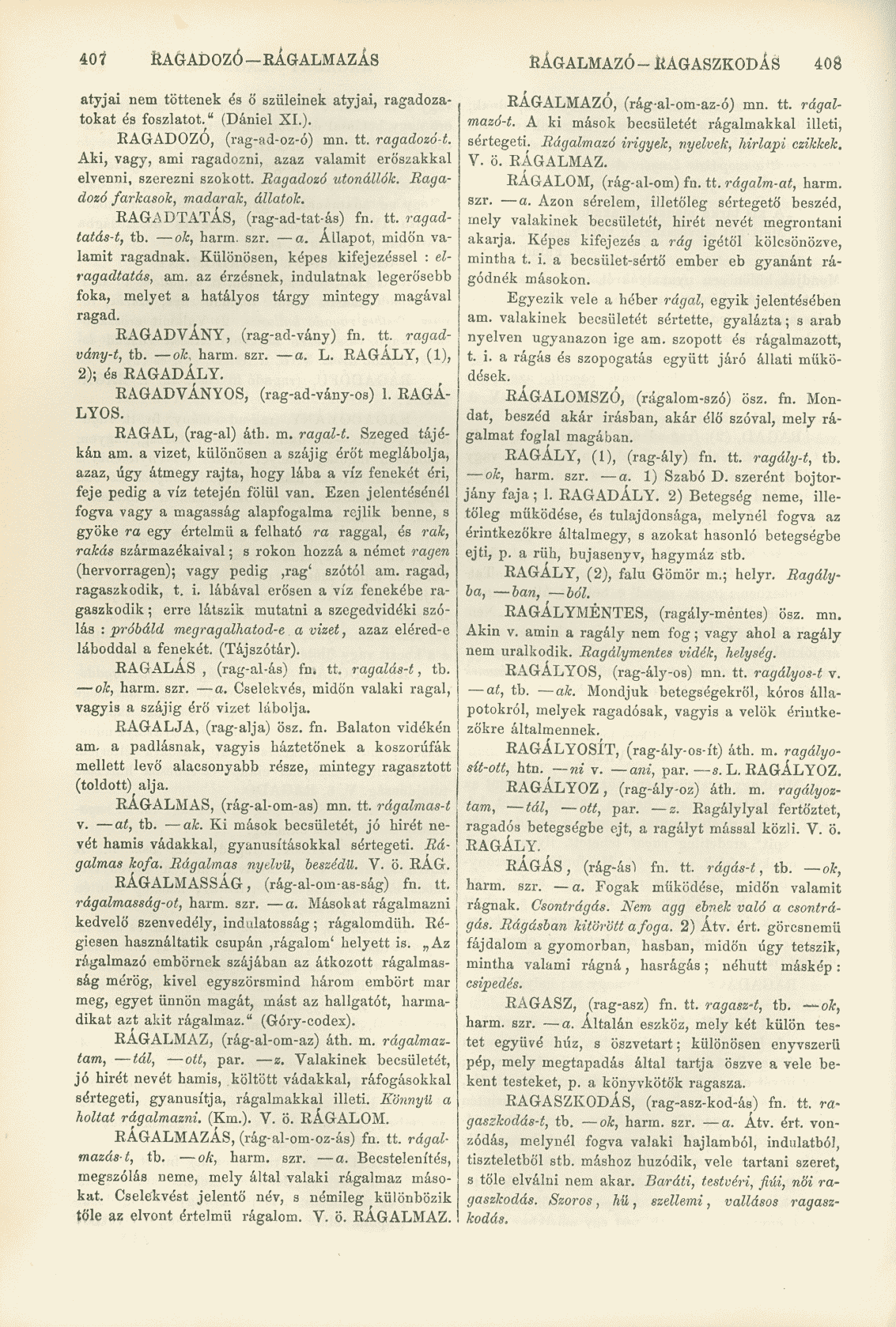 401 ítag ADÓZÓ- RÁGALMAZÁS RÁGALMAZÓ- RAGASZKODÁS 408 atyjai nem töttenek és ö szüleinek atyjai, ragadozatokat és foszlatot." (Dániel XI.). RAGADOZÓ, (rag-ad-oz-ó) mn. tt. ragadozó-t.