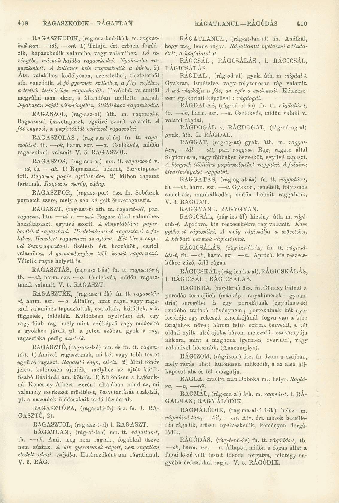 409 RAGASZKODIK RÁGATLAK RÁGATLANUL RÁGÓDÁS 410 RAGASZKODIK, (rag-asz-kod-ik) k. m. ragaszkod-tam, tál, ott. 1) Tulajd. ért. erősen fogódzik, kapaszkodik valamibe, vagy valamihez.