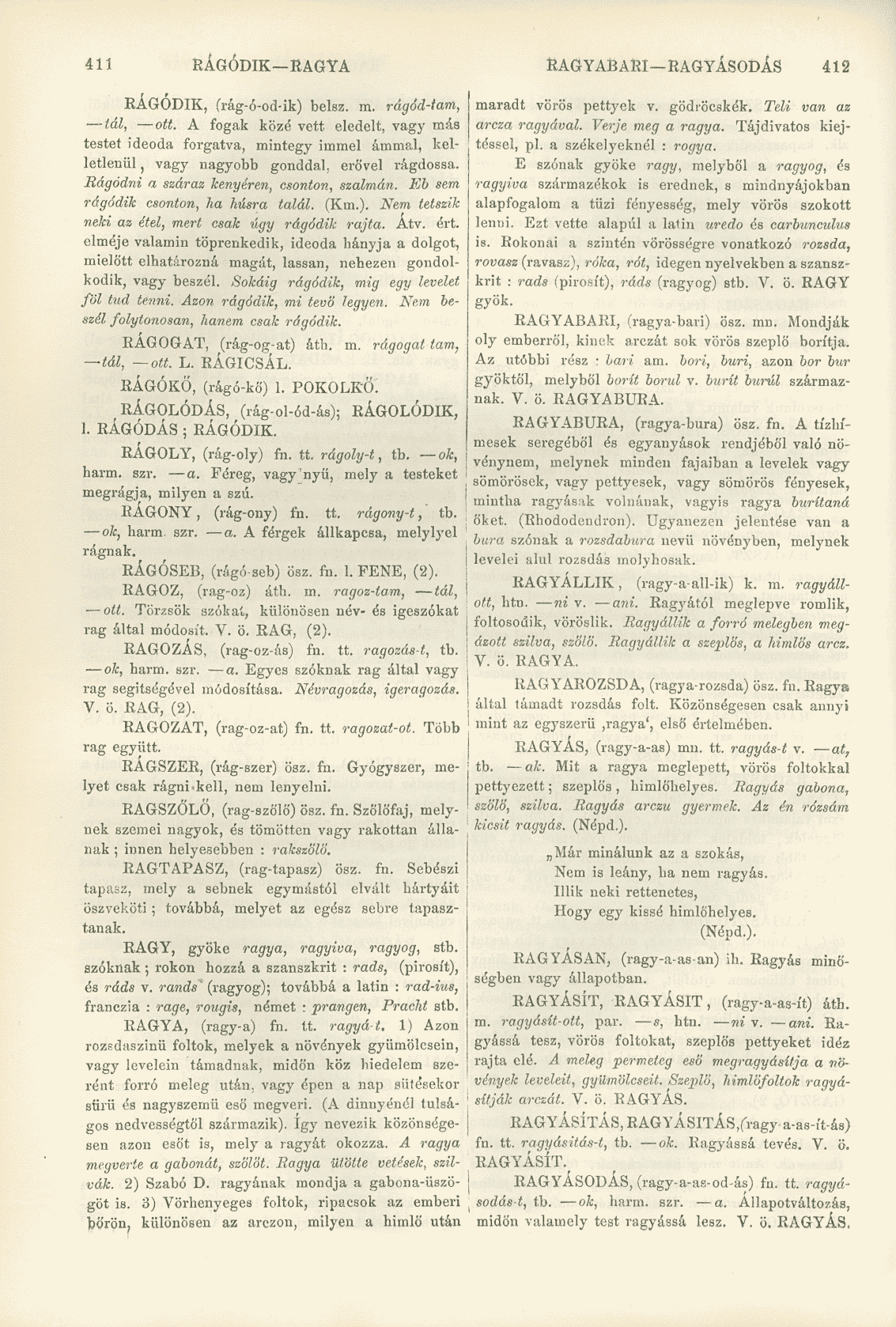 411 RÁGÓDIK RAGYA RAGYABARI RAGYÁSODÁS 412 RÁGÓDIK, (rág-ó-od-ik) belsz. m. rágód-tam, tál, ott.