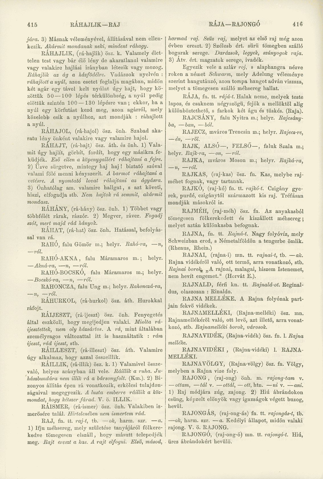 415 RÁHAJLIK EAJ RÁJA RAJONGÓ 416 jára. 3) Másnak véleményével, állításával nem ellenkezik. Akármit mondanak neki, mindent ráhagy. RÁHAJLIK, (rá-hajlik) ösz. k.