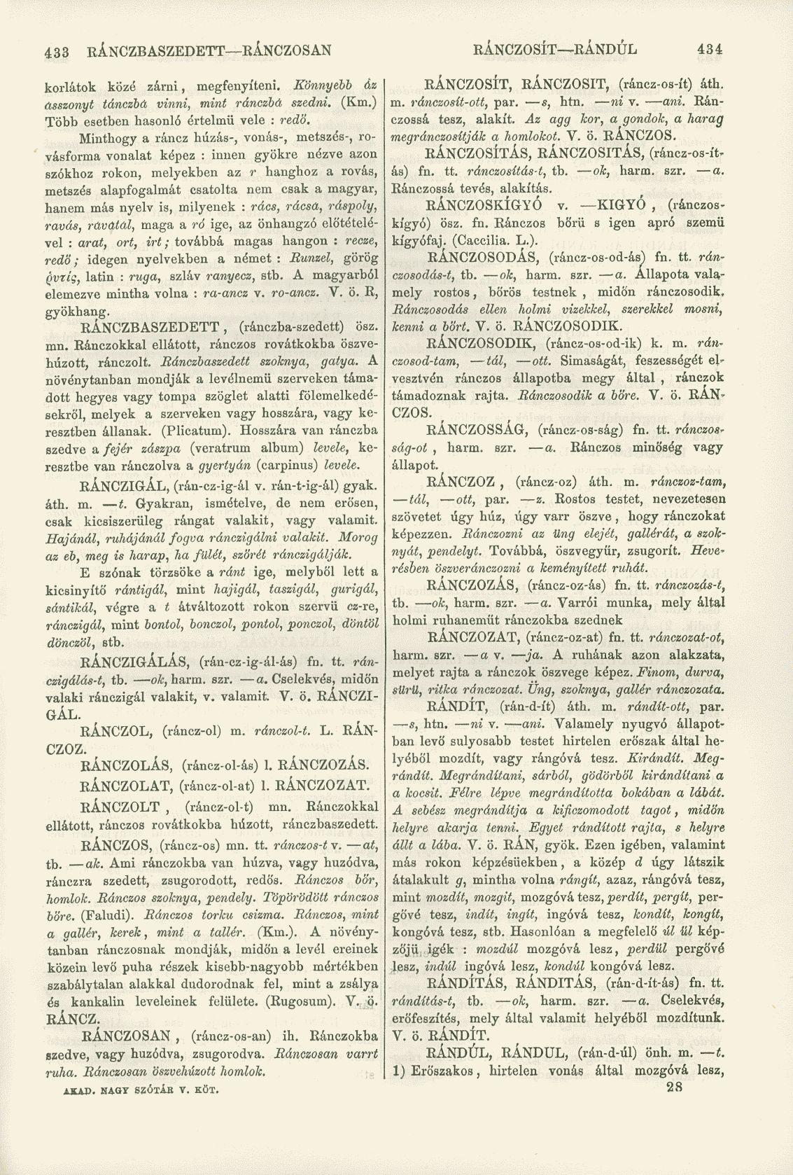 433 RÁNCZBASZEDETT RÁNCZOSAN RÁNCZOSÍT RÁNDUL 434 korlátok közé zárni, megfenyíteni. Könnyebb áz asszonyt tánczba vinni, mint ránczbá szedni. (Km.) Több esetben hasonló értelmű vele : redő.