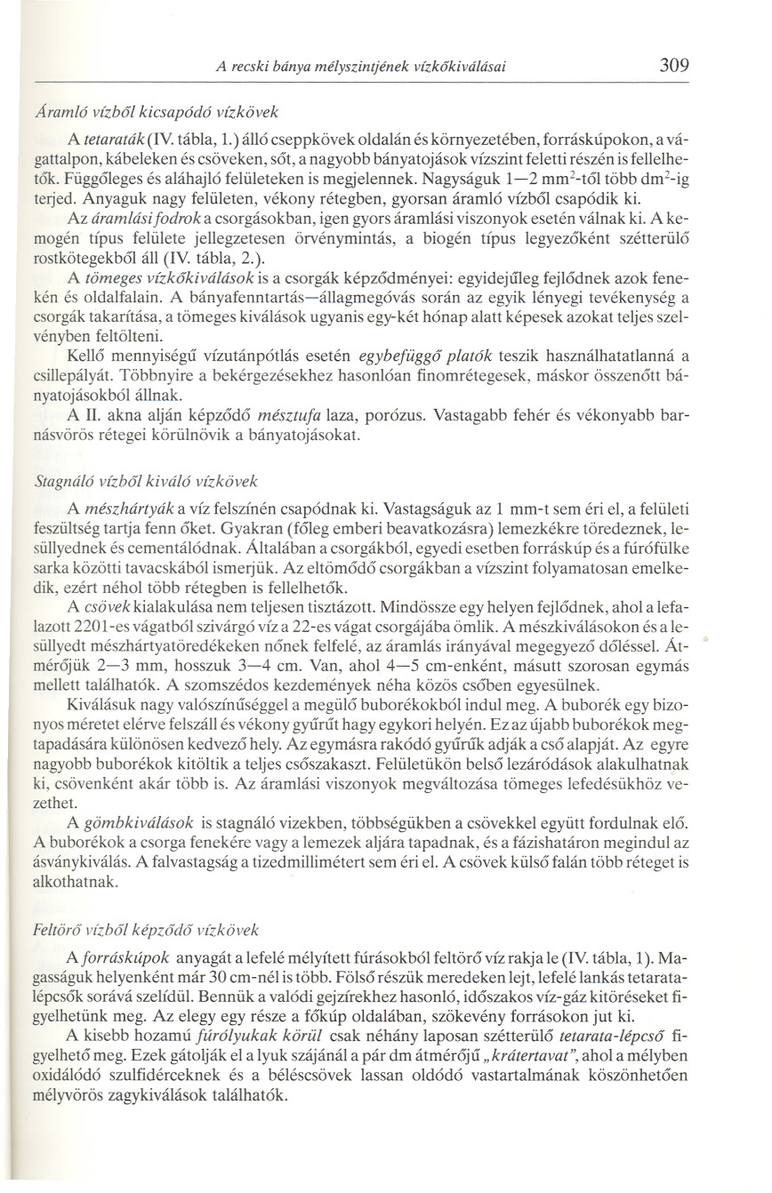 A recski bánya mélyszintjének vízkokiválásai 309 Aramló vízbol kicsapódó vízkövek A tetaraták (IV. tábla, 1.