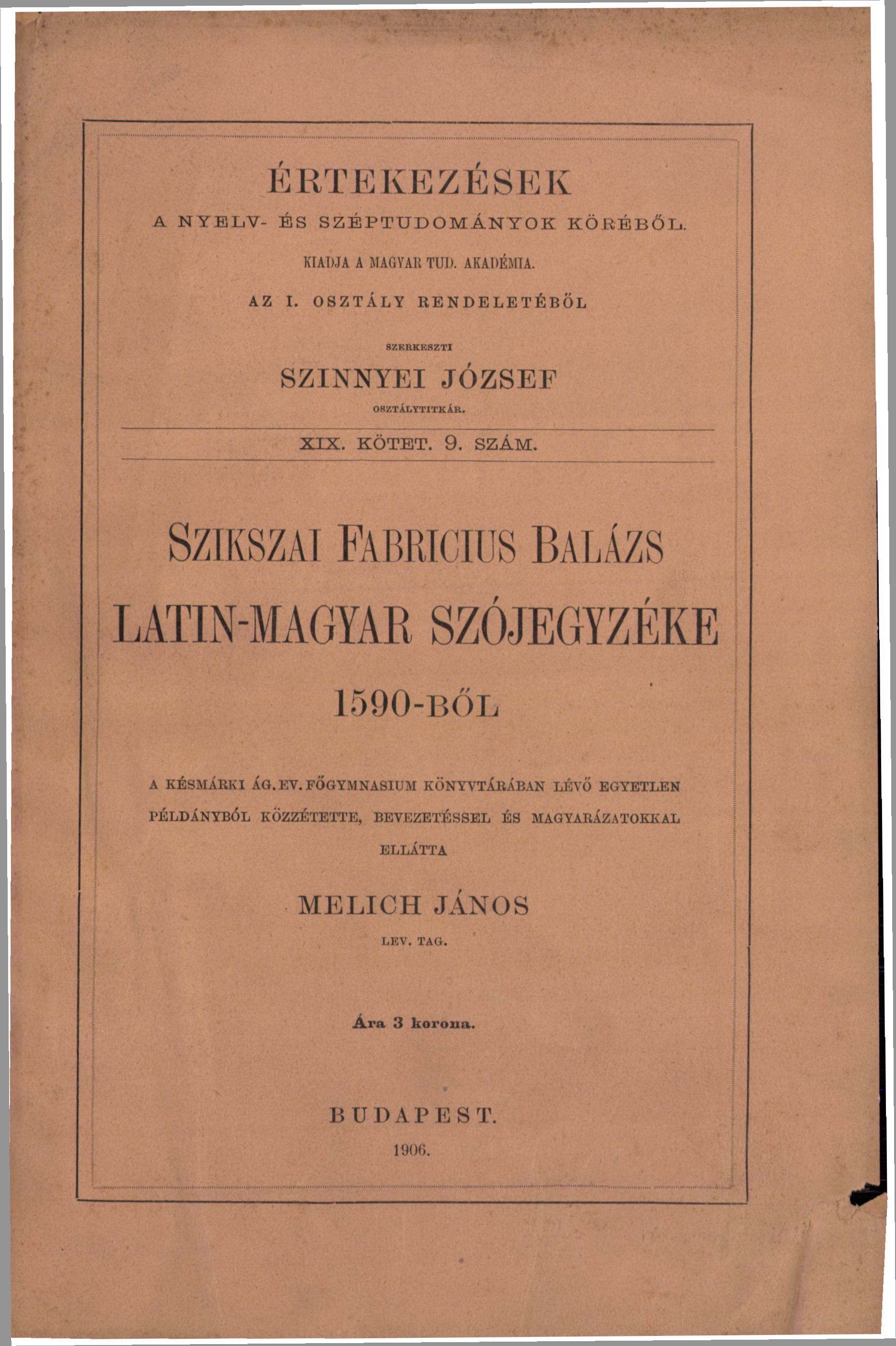 ÉRTEKEZÉSEK A NYELV- ÉS S Z É P T U D O M Á N Y O K K Ö R É B Ő L. KIADJA A MAGVAI! TUI). AKADÉMIA. AZ I. OSZTÁLY RENDELETÉBŐL R7.F.RKK8ZTI SZINNYEI JÓZSEF OSZTÁLYTITKÁR. XIX. KÖTET. 9. SZÁM.