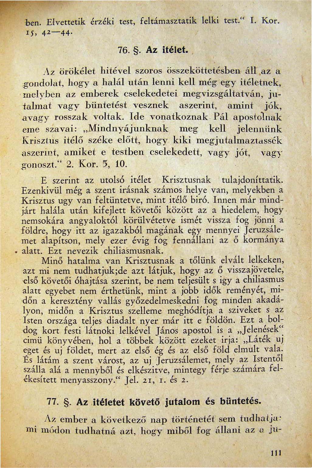 ben Elvettetik érzéki test feltámasztatik lelki test" L Kor. 15 42-44 76 Az itélet. ih örökélet hitével szoros összeköttetésben áll az a 'gondolat hogy a halál után leoni kell még egy itéletnek.