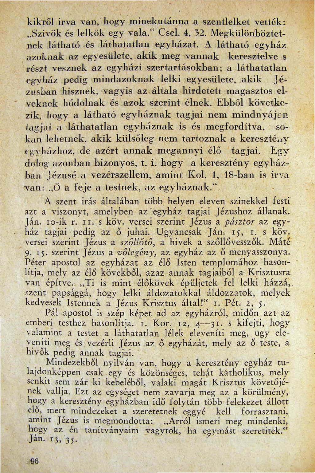 kikről irva van hogy.minekutánna a szentieiket vették: "Szivök és lelkök egy vala" CseL 4 32 Megkülönböztet!lek Játható és láthajatlan egyházat. A látható egyház.