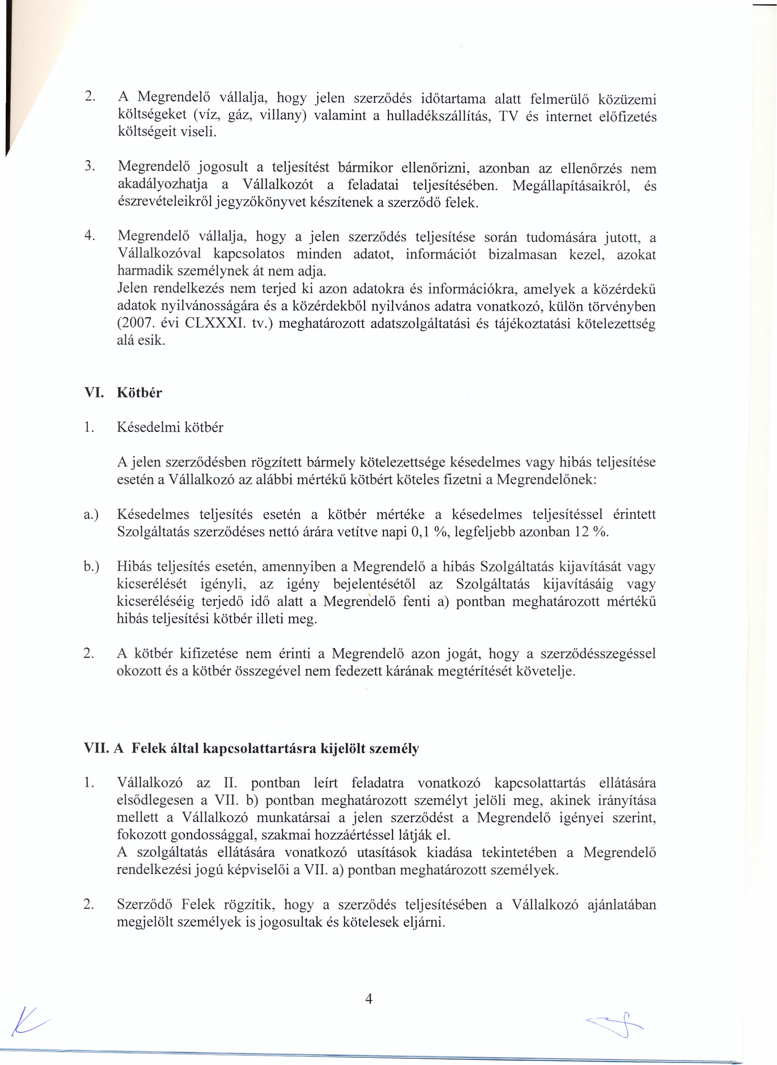 2. A Megrendelő vállalja, hogy jelen szerződés időtartama alatt felmerülő közüzemi költségeket (víz, gáz, villany) valamint a hulladékszállítás, TV és internet előfizetés költségeit viseli. 3.