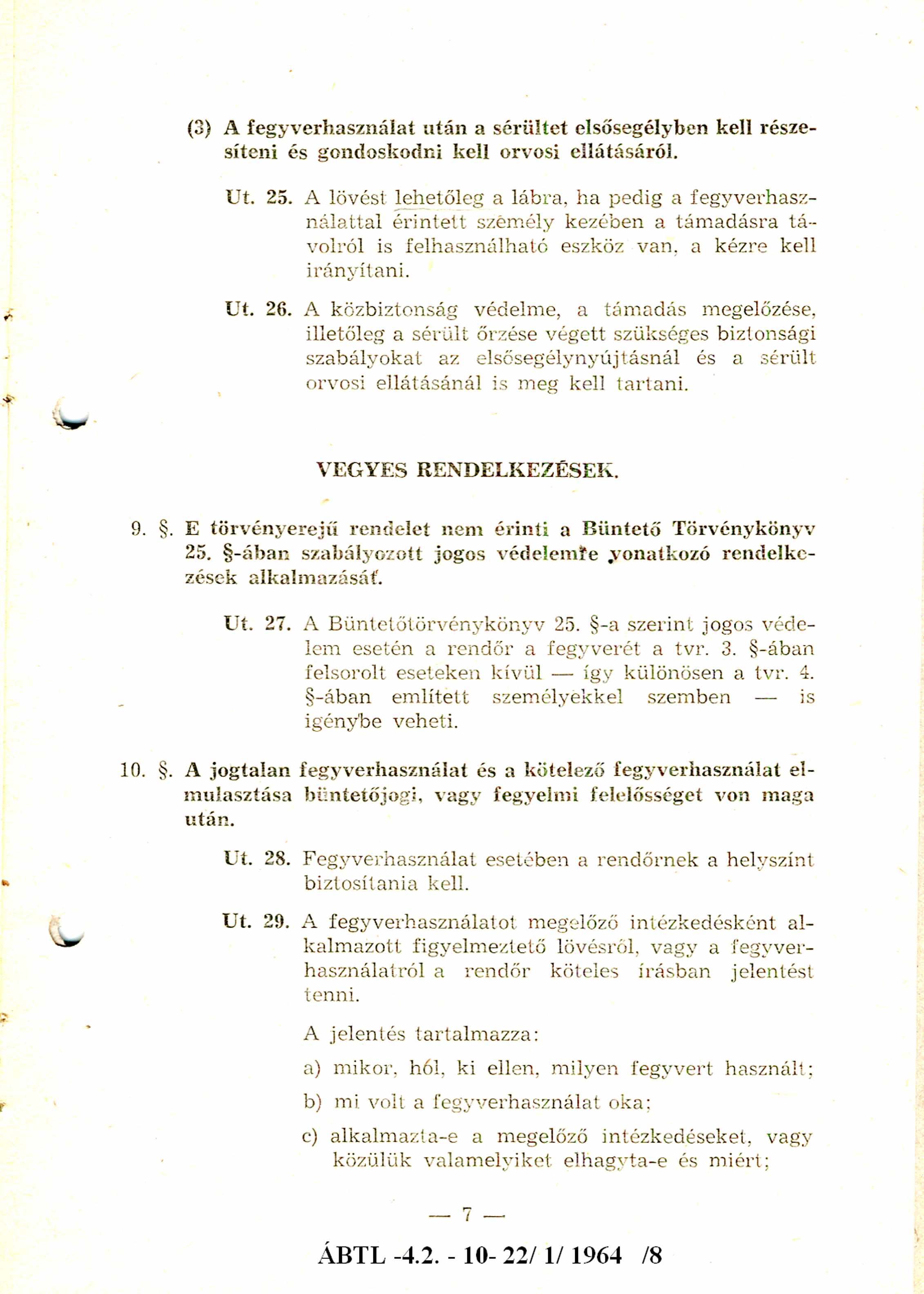 (3) A fegyverhasználat után a sérültet elsősegélyben kell részesíteni és gondoskodni kell orvosi ellátásáról. 25.