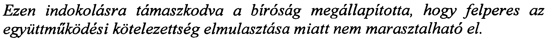 Ezen indoko/asra tamaszkodva a bfrosag mega//apftotta, hogy fe/peres az egyuttmukodesi kote/ezettseg e/mulasztasa miatt nem marasztalhato e/. A Hkt.12.