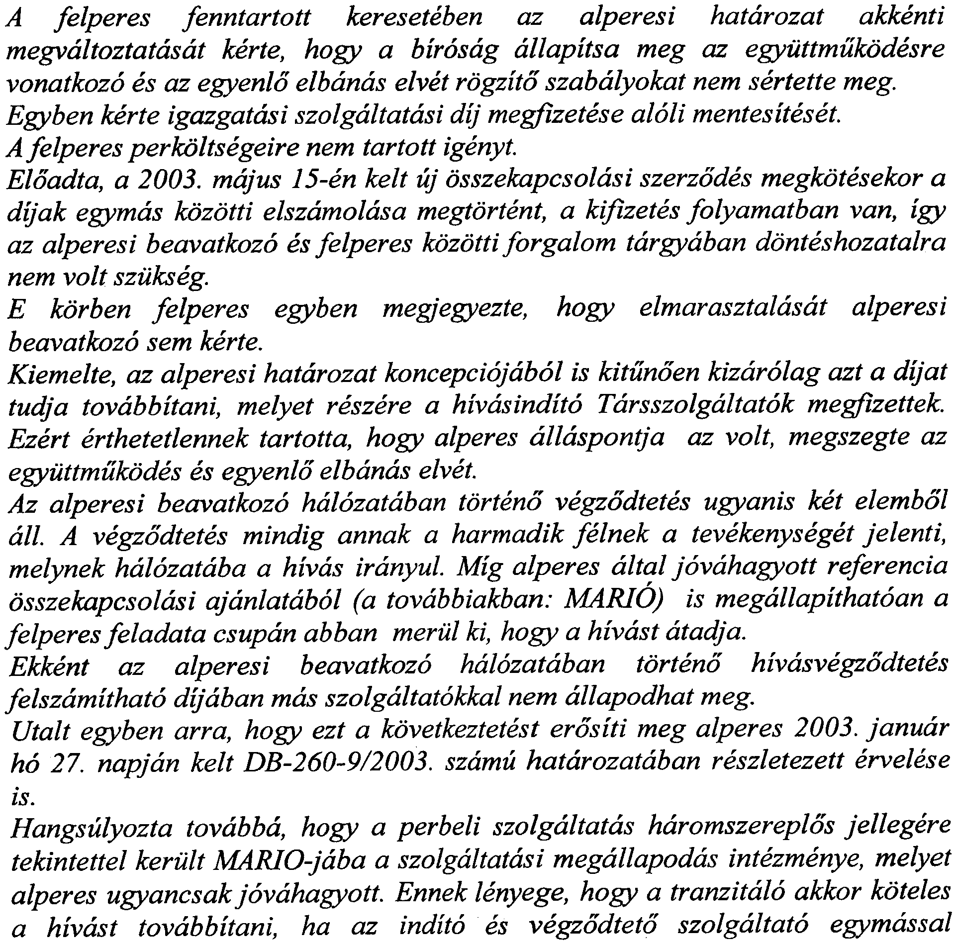 augusztusi levelezes ellenere, kiilonos tekintettel arra, hogy alperesi beavatkozo halozataban torteno vegzodtetes forgalmi szolgaltatast a harmadik fel szolgaltatok kizarolag felperesen keresztiil