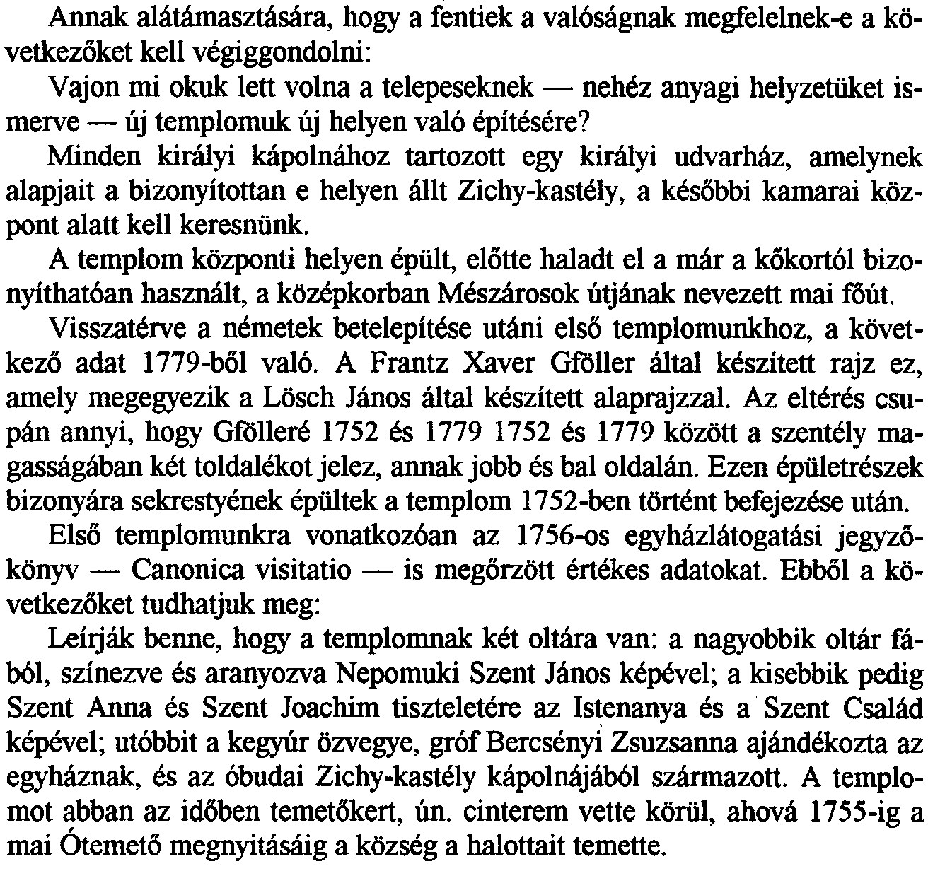 Annak alatamaszmsara, bogy a fentiek a va16sagnak megfelelnek-e a kovetkezoket kell vegiggondolni: Vajon mi okuk left volna a telepeseknek -nehez anyagi helyzetiiket ismerve -uj templomuk uj helyen