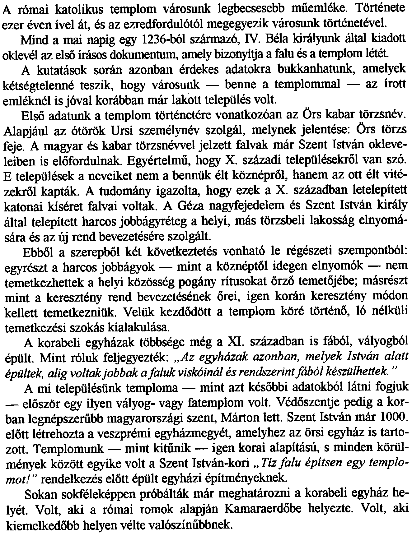 A rornai katolikus templom varosunk legbecsesebb muemleke. Tortenete ezer even ivel at, es az ezredfordulotol megegyezik varosunk tortenetevel. Mind a mai napig egy 1236-001 sz{mnaz6, IV.