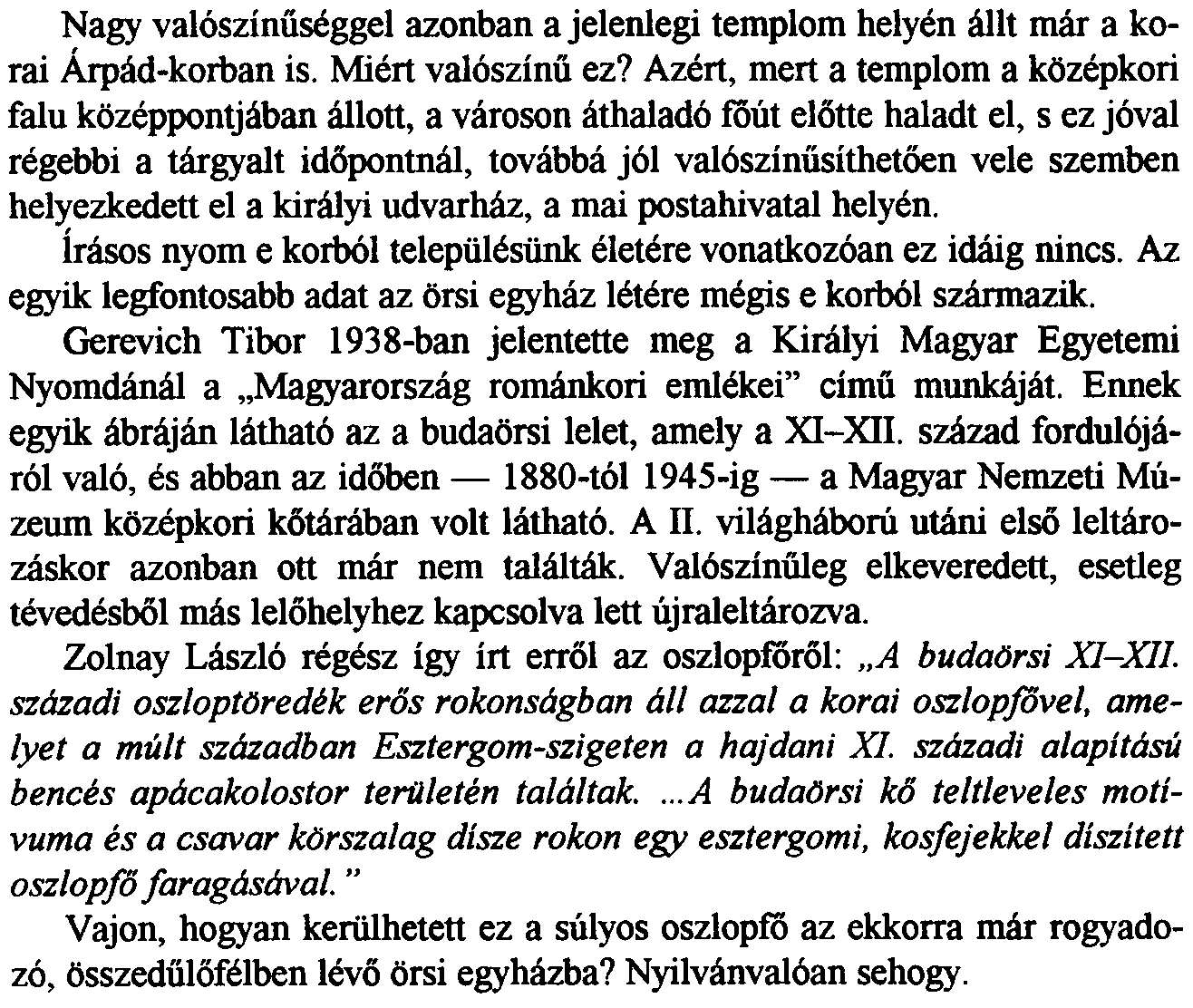 Nagy valoszinuseggel azonban a jelenlegi templom helyen allt mar a korai Arpad-korban is. Miert valoszinu ez?