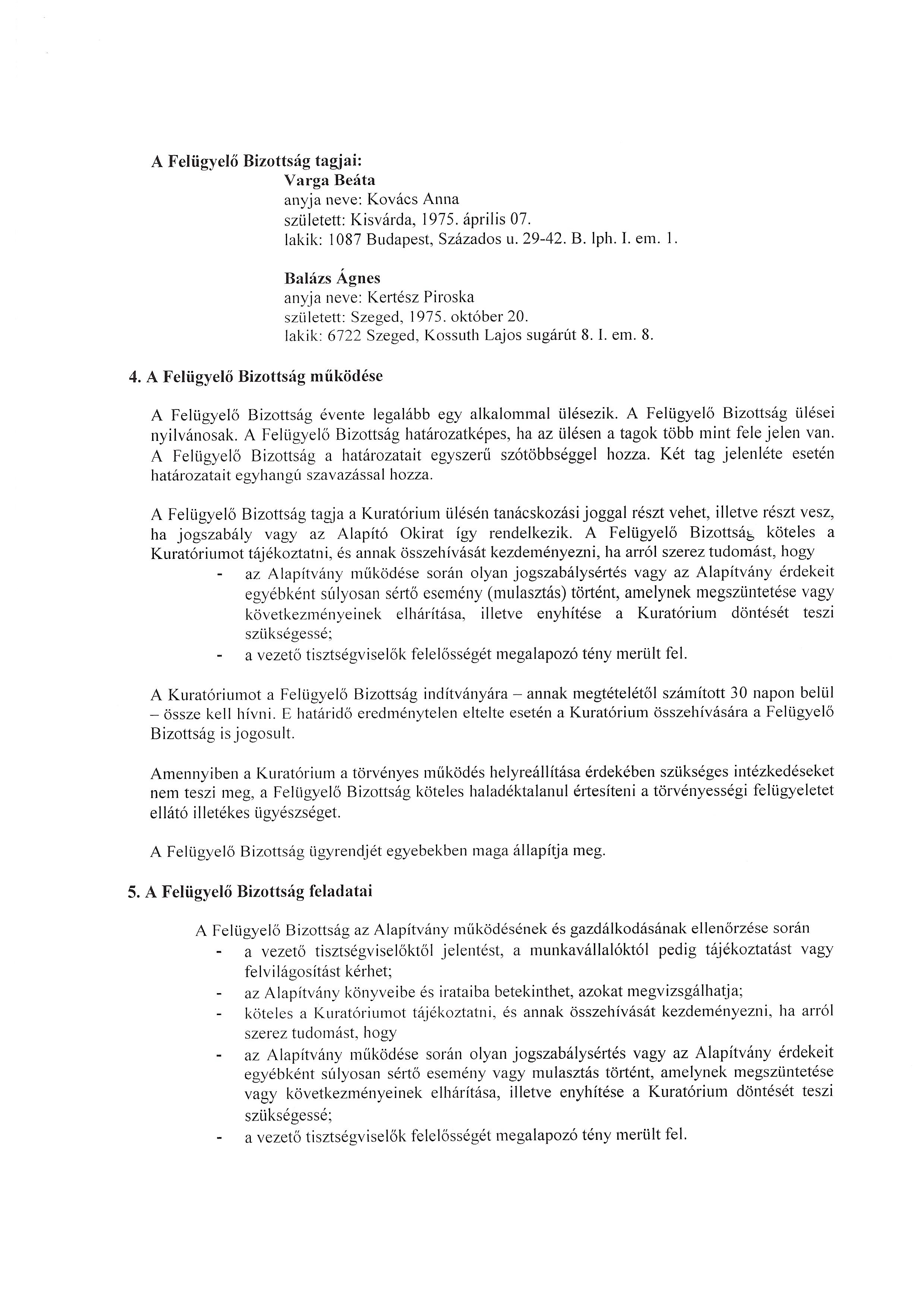 A Feliigyelo Bizottsag tagjai: Varga Beata anyja neve: Kovacs Anna szliletett: Kisvarda, 1975. aprilis 07. lakik: 1087 Budapest, Szazados u. 29-42. B. lph. 1. em. 1. Balazs Agnes anyja neve: Kel1esz Piroska szliletett: Szeged, 1975.