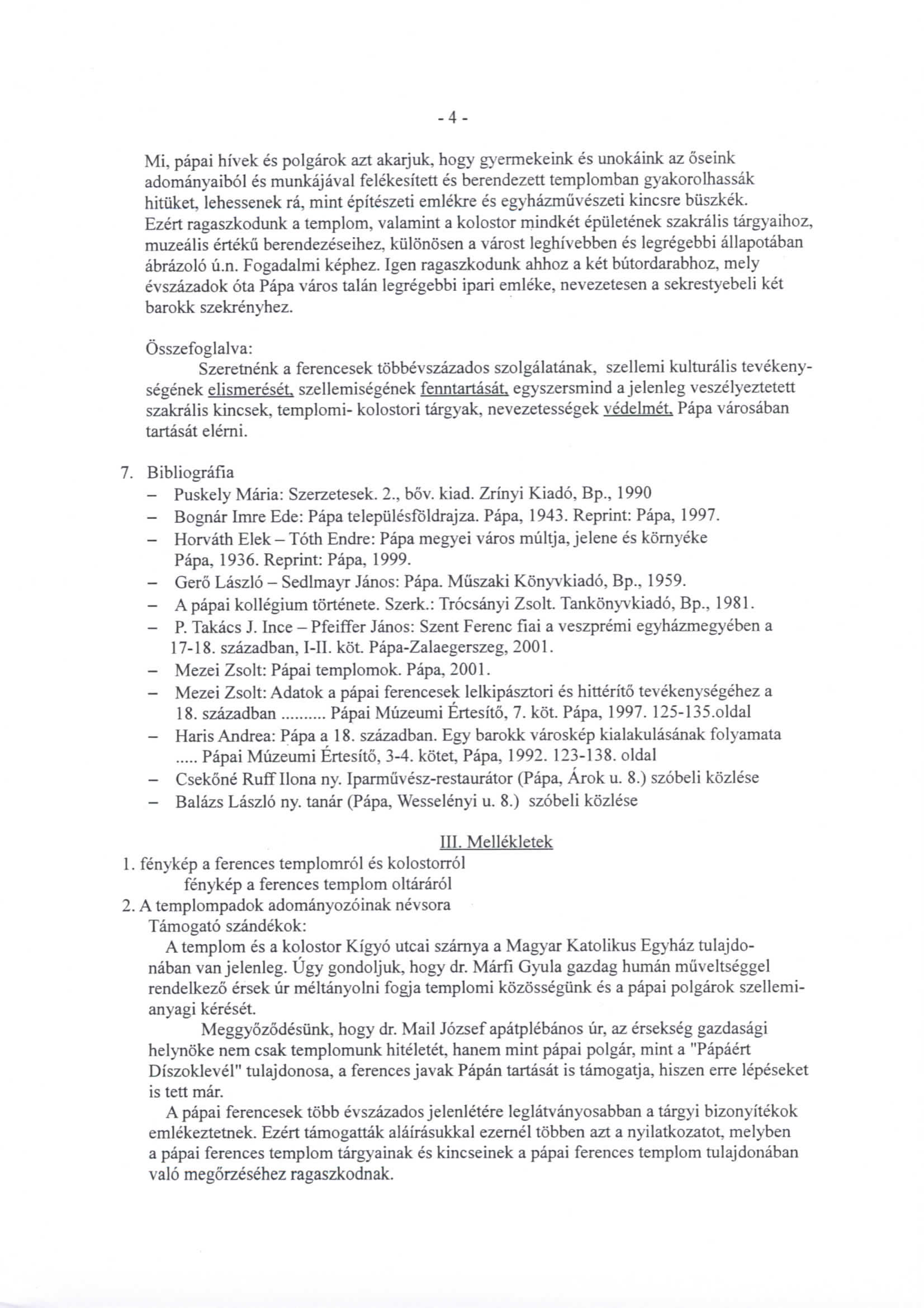 -4- Mi, papai hivek es polgarok azt akarjuk, hogy g>'ermekeink es unokaink az oseink adomanyaibol es munkajaval felekesitett es berendezett templomban gyakorolhassak hitiiket, lehessenek ra, mint