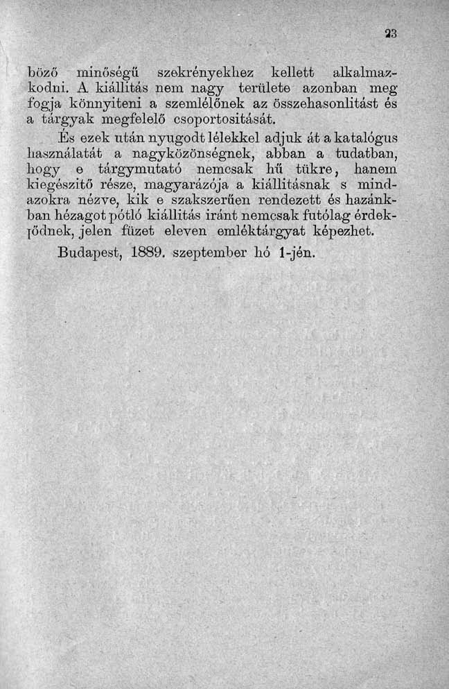 böző minőségű, szekrényekhez kellett alkalmazkodni. A kiállítás nem nagy területe azonban megfogja könnyíteni a szemlélőnek az összehasonlítást és a tárgyak megfelelő csoportosítását.