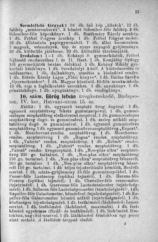 Szemléltető tárgyak: 36 db. fali kép allatok". 12 db. falikép mesteremberek". 3 készlet Schreiber-féle falikép. 3 db. Schreiber-fóle képeskönyv. 1 db. Szathmáry Károly arczkép. 1 db. Fröbel Frigyes arczkép.