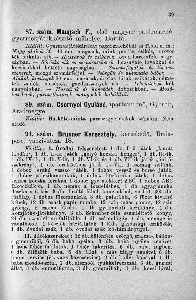 87. szám. Maugsch F., első magyar papirmaehégyermekjátékkészitő műhelye, Bártfa. Kiállit: Gyermekjátékárúkat papirrnachéból és fából u. m.: Nagy alajcojc 30 40 cm.