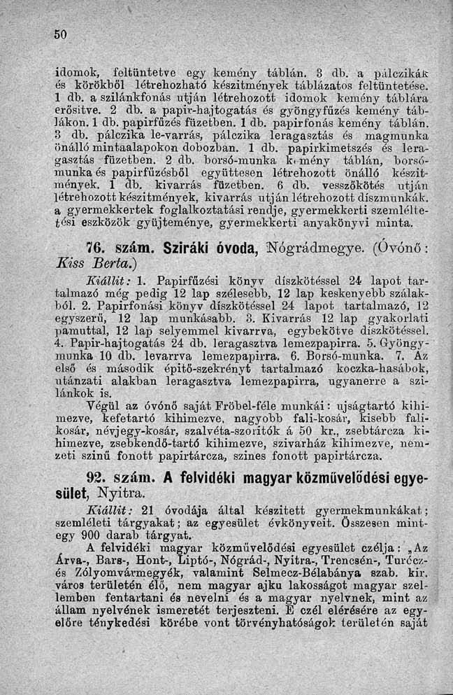 idomok, feltüntetve egy kemény táblán. 8 db. a pálczikájt ós körökből létrehozható készítmények táblázatos feltüntetése. 1 db. a szilánkfonás utján létrehozott idomok kemény táblára erősítve. 2 db.