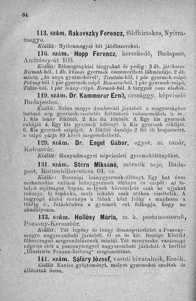 113. szám. Rakovszky Ferencz, földbirtokos, Nyitra* megye. Kiállit: Nyitraniegyei tót játétszereket. 116. szám. Hopp Ferencz, kereskedő, Budapest, Andrássy-út 103.