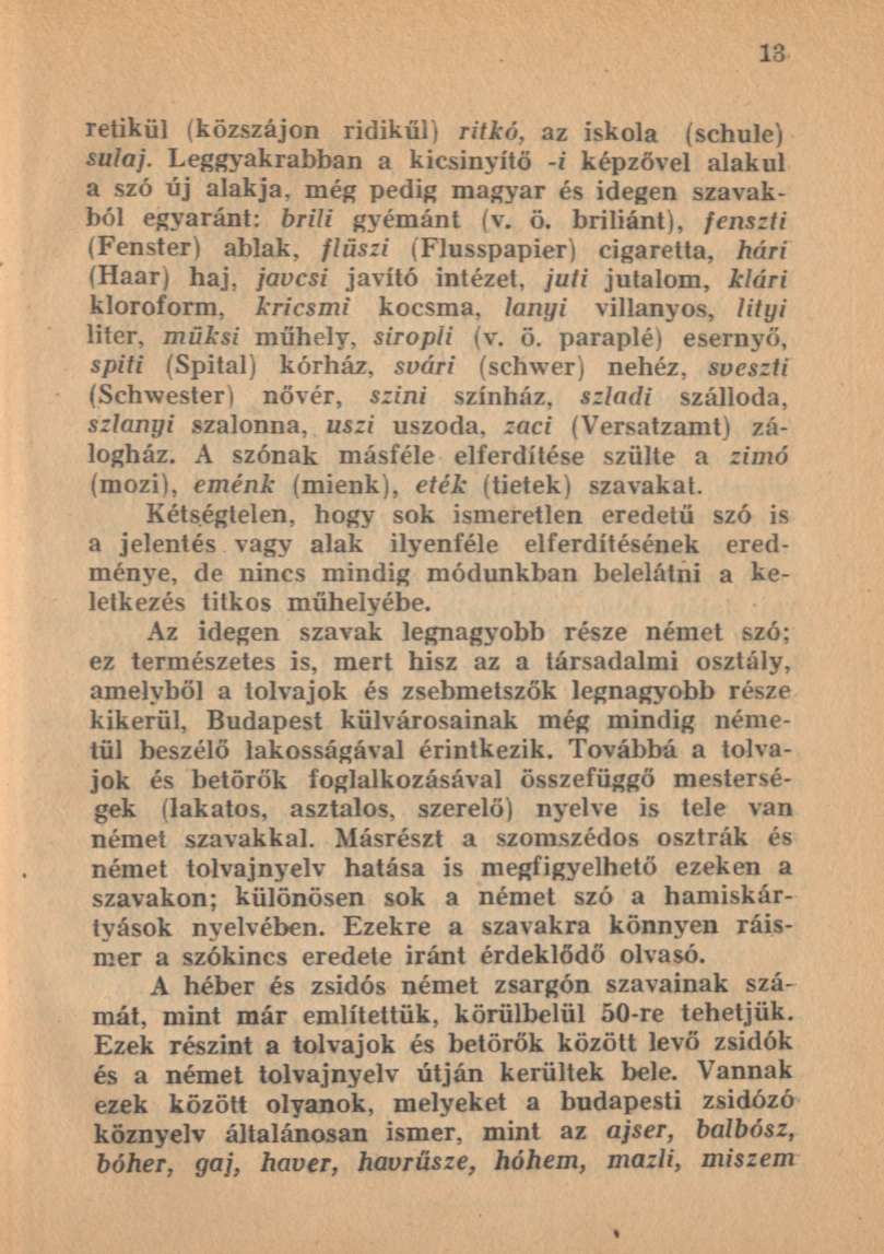 retikül (közszájon ridikűl) ritkó, az iskola (schule) sulaj. Leggyakrabban a kicsinyítő -i képzővel alakul a szó új alakja, még pedig magyar és idegen szavakból egyaránt: brili gyémánt (v. ö.