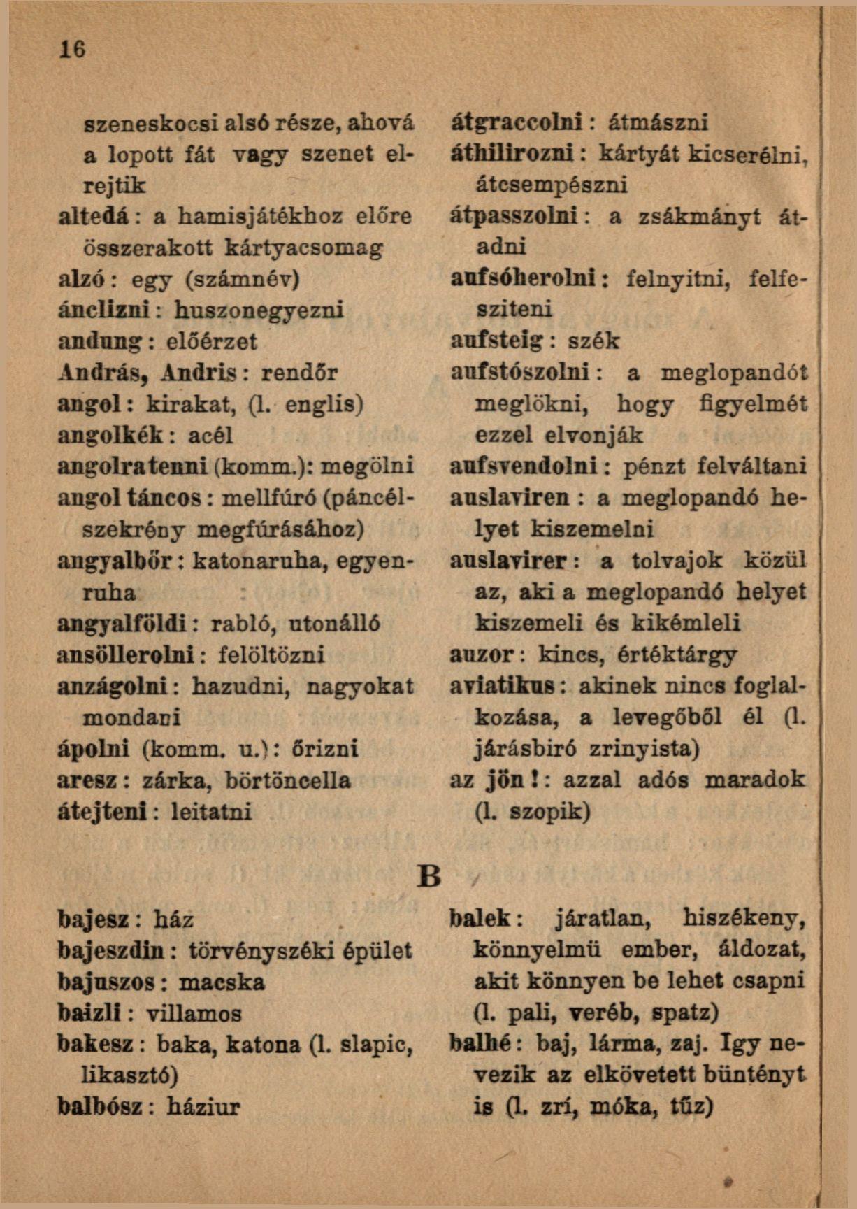 szeneskocsi alsó része, ahová a lopott fát vagy szenet elrejtik altedá: a hamisjátékhoz előre összerakott kártyacsomag alzó: egy (számnév) ánclizni: huszonegyezni andung: előérzet András, Andris: