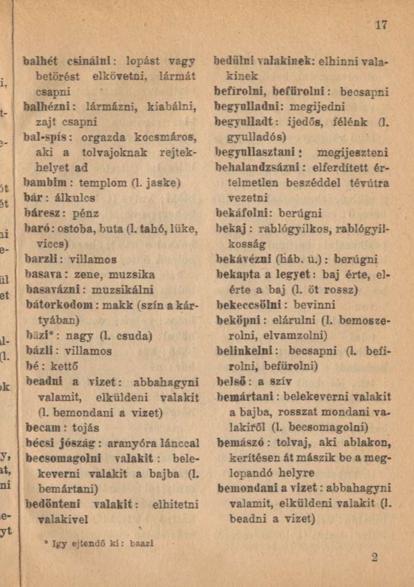 balhét csinálni: lopást vagy betörést elkövetni, lármát csapni balhézni: lármázni, kiabálni, zajt csapni bal-spís: orgazda kocsmáros, aki a tolvajoknak rejtekhelyet ad bambim : templom (l.