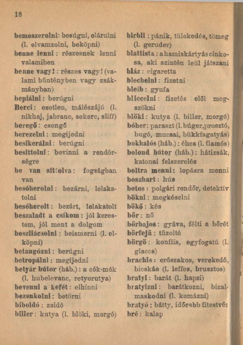 bemoszerolni: besúgni, elárulni (l. elvamzolni, beköpni) benne lenni: részesnek lenni valamiben benne vagy!: részes vagy!