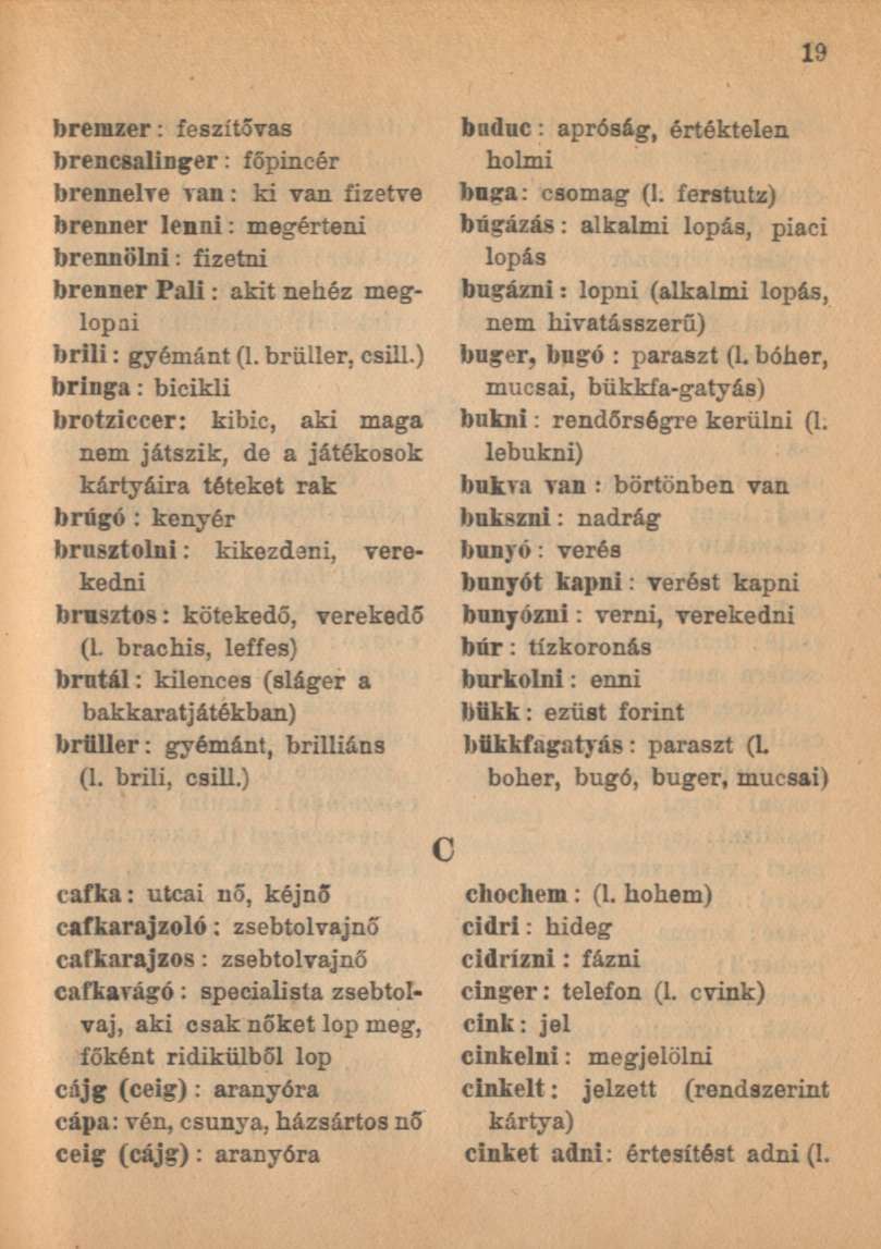 brerazer: feszítővas brencsalinger: főpincér brennelve van: ki van fizetve brenner lenni: megérteni brennölni: fizetni brenner Pali: akit nehéz meglopni brili: gyémánt (l. brüller, csill.