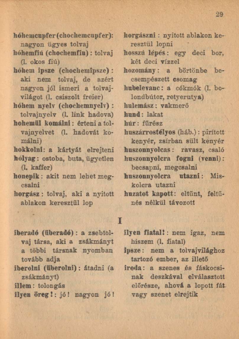 hóhemcupfer (chochemcupfer): nagyon ügyes tolvaj hóhemfiú (chochemfiu): tolvaj (l. okos fiú) hóhem ipsze (chochemipsze) : aki nem tolvaj, de azért nagyon jól ismeri a tolvajvilágot (l.