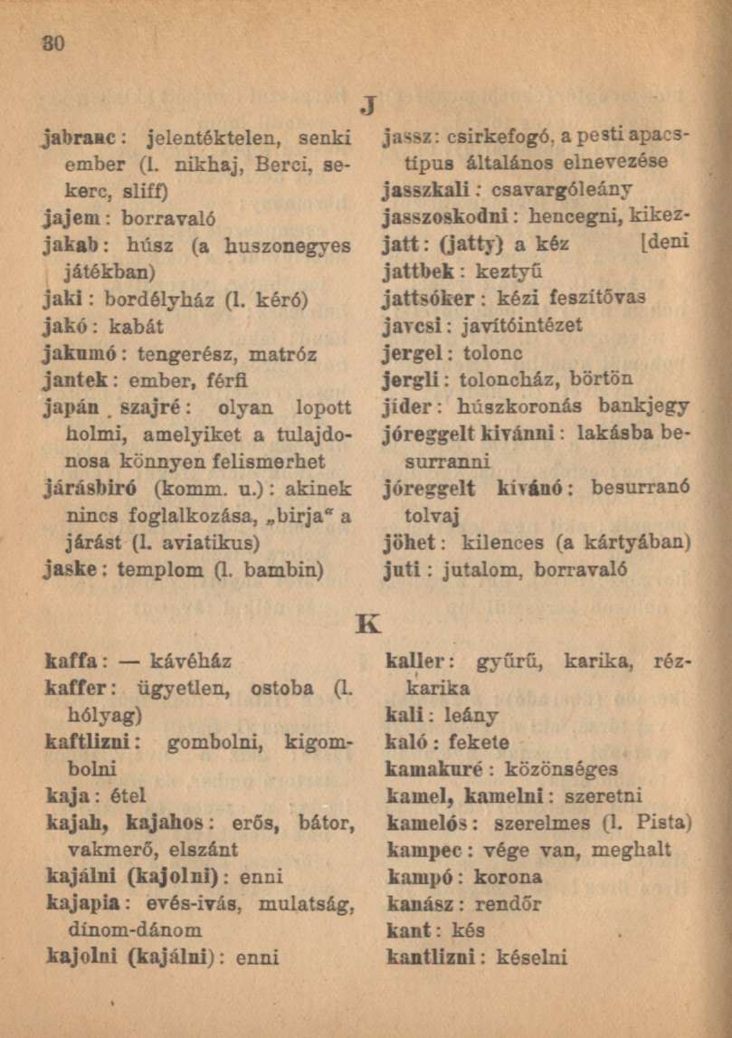 jabranc: jelentéktelen, senki ember (l. nikhaj, Berci, sekerc, sliff) jajem: borravaló jakab: húsz (a huszonegyes játékban) jaki: bordélyház (l.