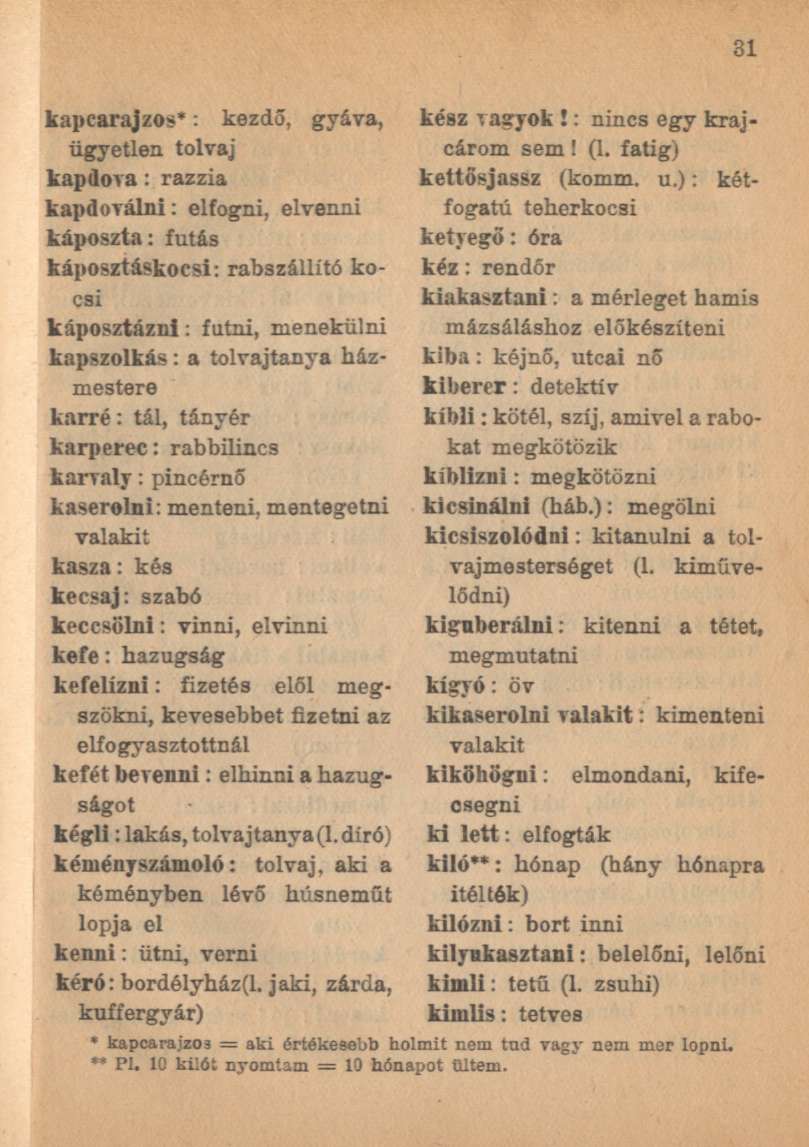 kapcarajzos*: kezdő, gyáva, ügyetlen tolvaj kapdova: razzia kapdoválni: elfogni, elvenni káposzta: futás káposztáskocsi: rabszállító kocsi káposztázni: futni, menekülni kapszolkás : a tolvajtanya