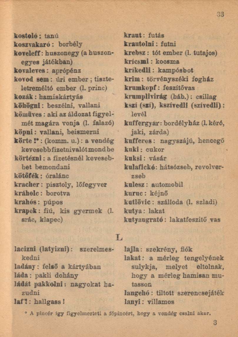 kostoló: tanú koszvakaró: borbély koveleff: huszonegy (a huszonegyes játékban) kovaleves: aprópénz kovod sem: úri ember ; tiszteletreméltó ember (l.