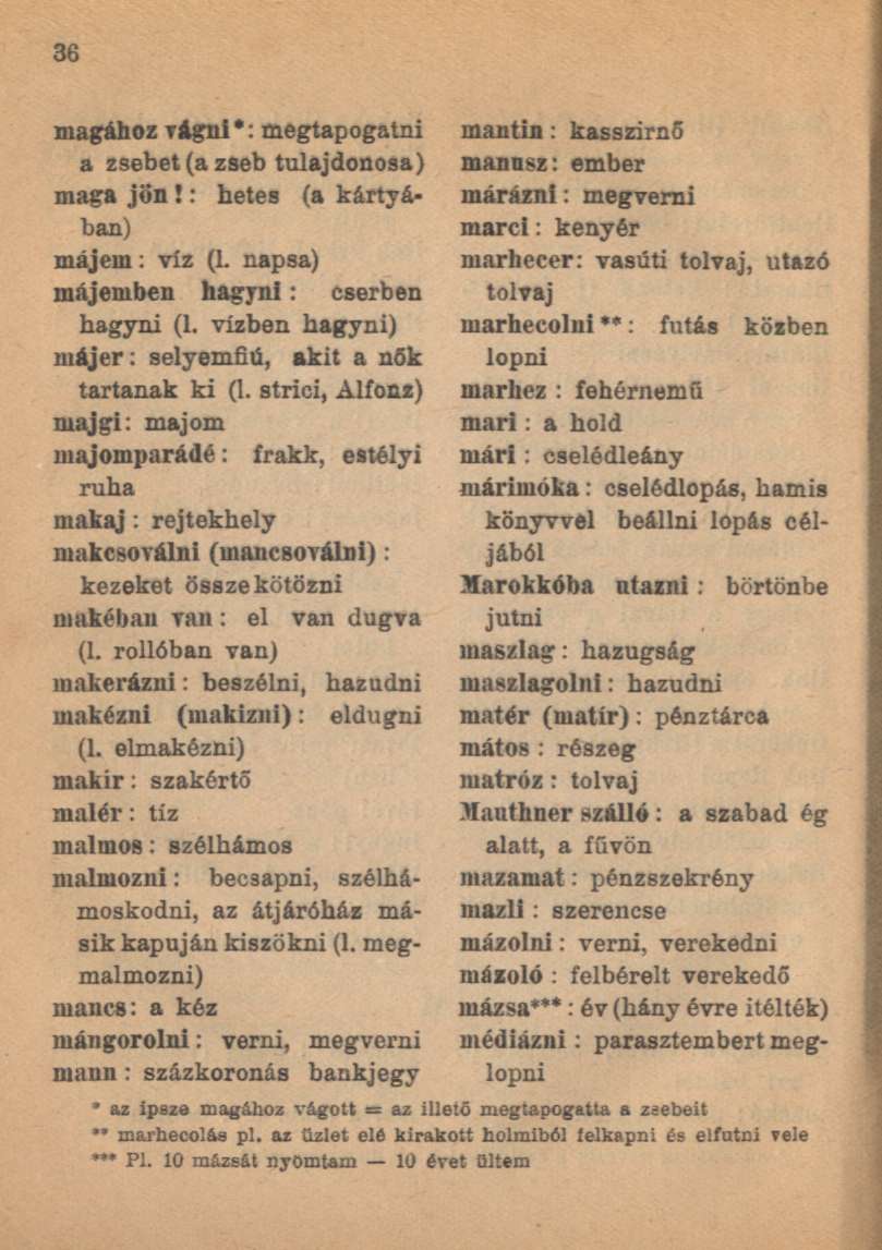 magához vágni*: megtapogatni a zsebet (a zseb tulajdonosa) maga jön!: hetes (a kártyában) májem: víz (l. napsa) májemben hagyni: cserben hagyni (l.