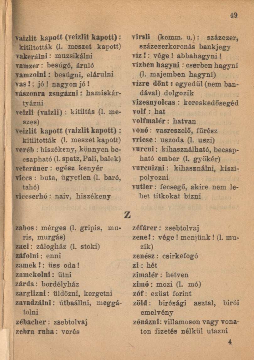 vaizlit kapott (veizlit kapott): kitiltották (l. meszet kapott) vakerálni: muzsikálni vamzer: besúgó, áruló vamzolni : besúgni, elárulni vas!; jó! nagyon jó!