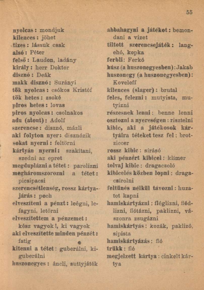 nyolcas: mondjuk kilences: jöhet tizes: lássuk csak alsó: Péter felső: Laudon, ladány király: herr Doktor disznó: Deák makk disznó: Surányi tök nyolcas: csókos Kristóf tök hetes: zsoké piros hetes: