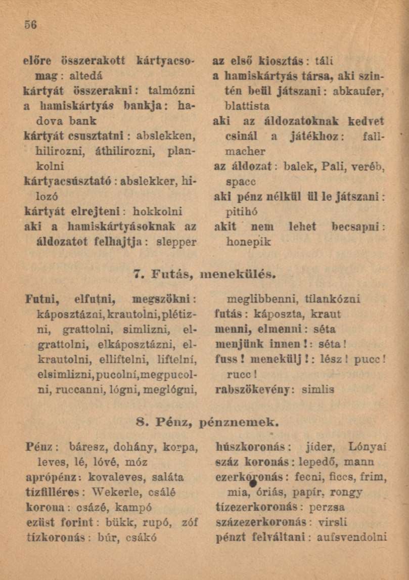 előre összerakott kártyacsomag : altedá kártját összerakni: talmózni a hamiskártyás bankja: hadova bank kártyát csúsztatni: abslekken, hilirozni, áthilirozni, plankolni kártyacsúsztató: abslekker,