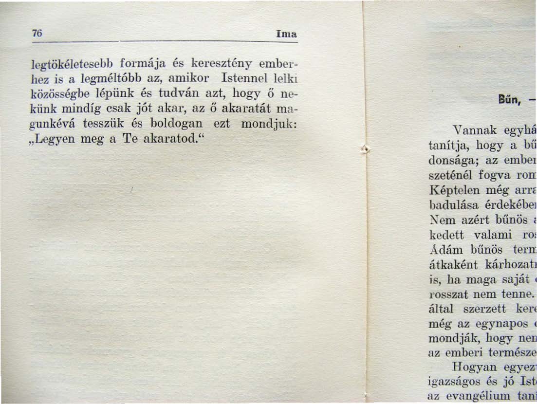 76 ma legtökéletesebb formája és keresztény emberhez is a legméltóbb az, amikor stennel lelki közösségbe lépünk és tudván azt, hogy ö nekünk mindíg csak jót akar, az ő akaratát mag'unkévá tesszük és