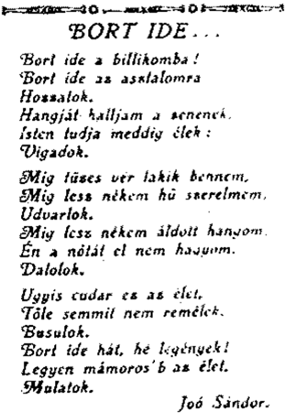 97 BORT IDE Bort ide a billikomba! Bort ide az asztalomra Hozzatok! Hangját halljam a zenének - Isten tudja meddig élek- Vigadok! Míg tüzes vér lakik bennem, Míg lesz nékem hű szerelmem Udvarlok!