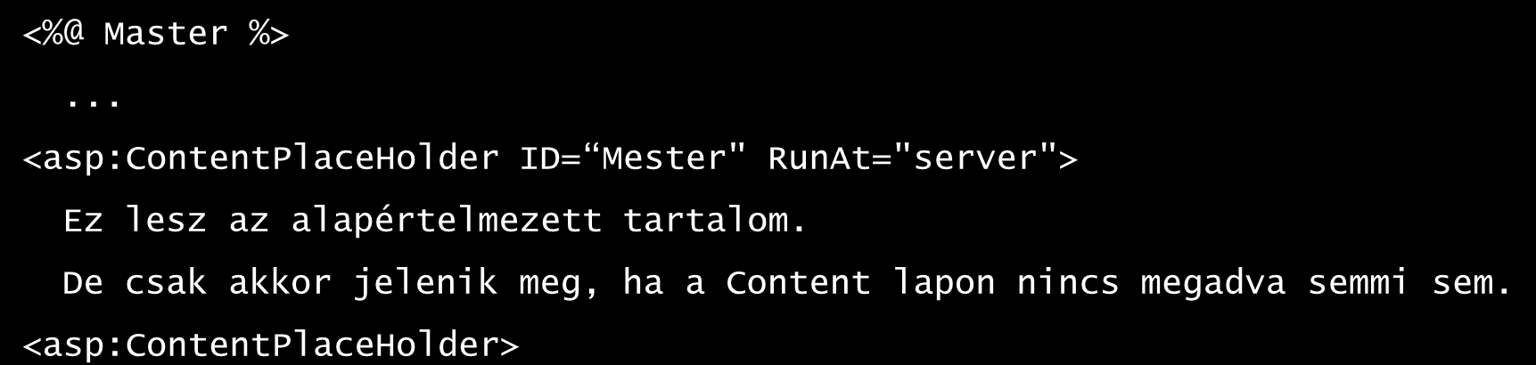 Default tartalom Tartalom helyőrzőknek lehet saját tartalmuk (alapértelmezett tartalom) Ez csak akkor jelenik meg, ha a tartalom oldal nem tölti ezt ki <%@ Master %>.