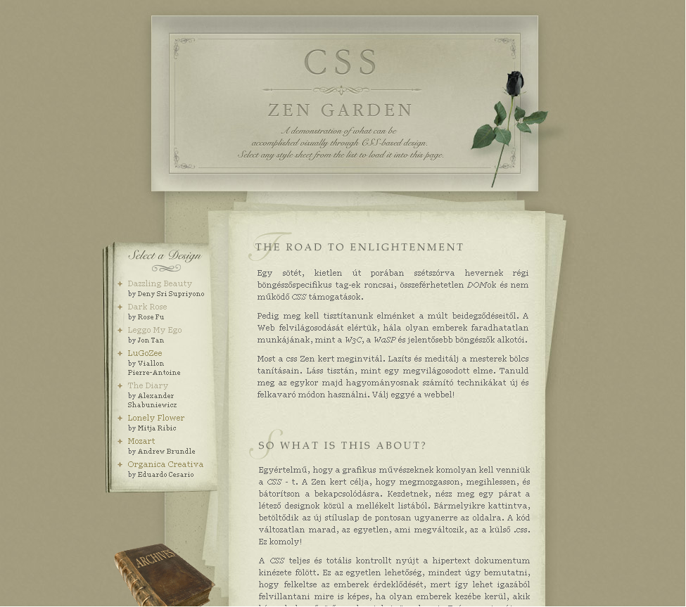 42. oldal 2. A tartalom és a kinézet 12. ábra. CSS Zen Garden példa 13. ábra. CSS Zen Garden példa 14. ábra. CSS Zen Garden példa 15. ábra. CSS Zen Garden példa A stílusok használatának okai A HTML tagok eredetileg arra lettek megalkotva, hogy a dokumentum tartalmát definiálják.
