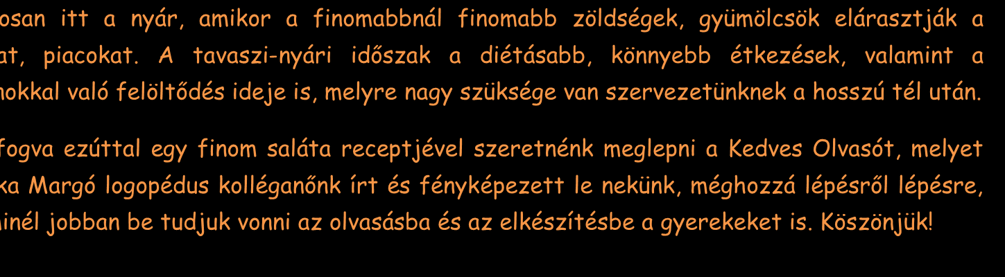 Hamarosan itt a nyár, amikor a finomabbnál finomabb zöldségek, gyümölcsök elárasztják a boltokat, piacokat.