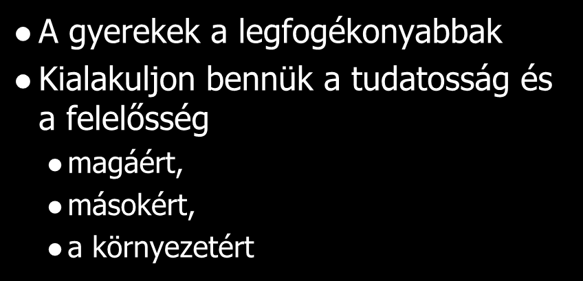 Tudatosság, felelősség A gyerekek a legfogékonyabbak Kialakuljon