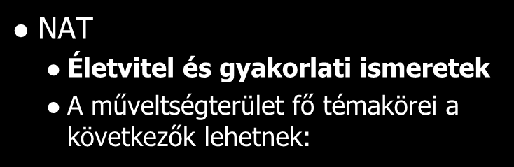 Katasztrófavédelmi, polgári védelmi felkészítés az iskolákban NAT Életvitel és gyakorlati ismeretek A műveltségterület fő témakörei a következők lehetnek: Biztonságkultúra Az egyéni és társadalmi