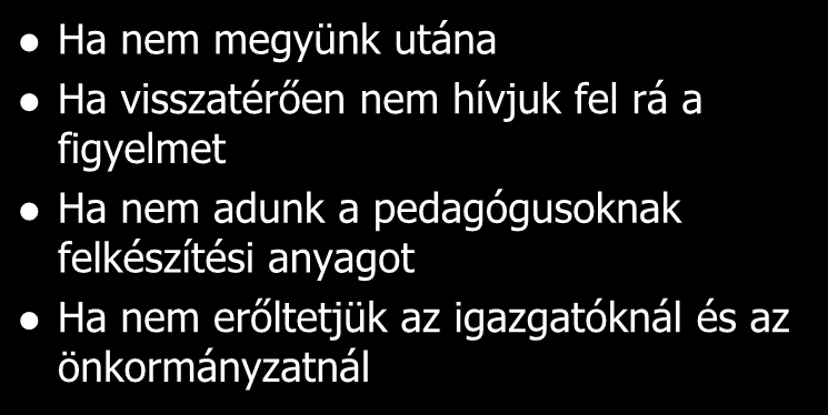 Tapasztalatok a prevenciós programhoz kapcsolódó Nem működik felkészítésekről Ha nem megyünk utána Ha visszatérően nem hívjuk fel rá a